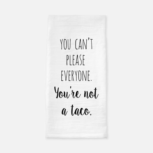 You Can't Please Everyone You're Not a Taco Tea Towel, Funny Quote Dish Towel, Housewarming Gift, Flour Sack Towel, Farmhouse Kitchen Decor