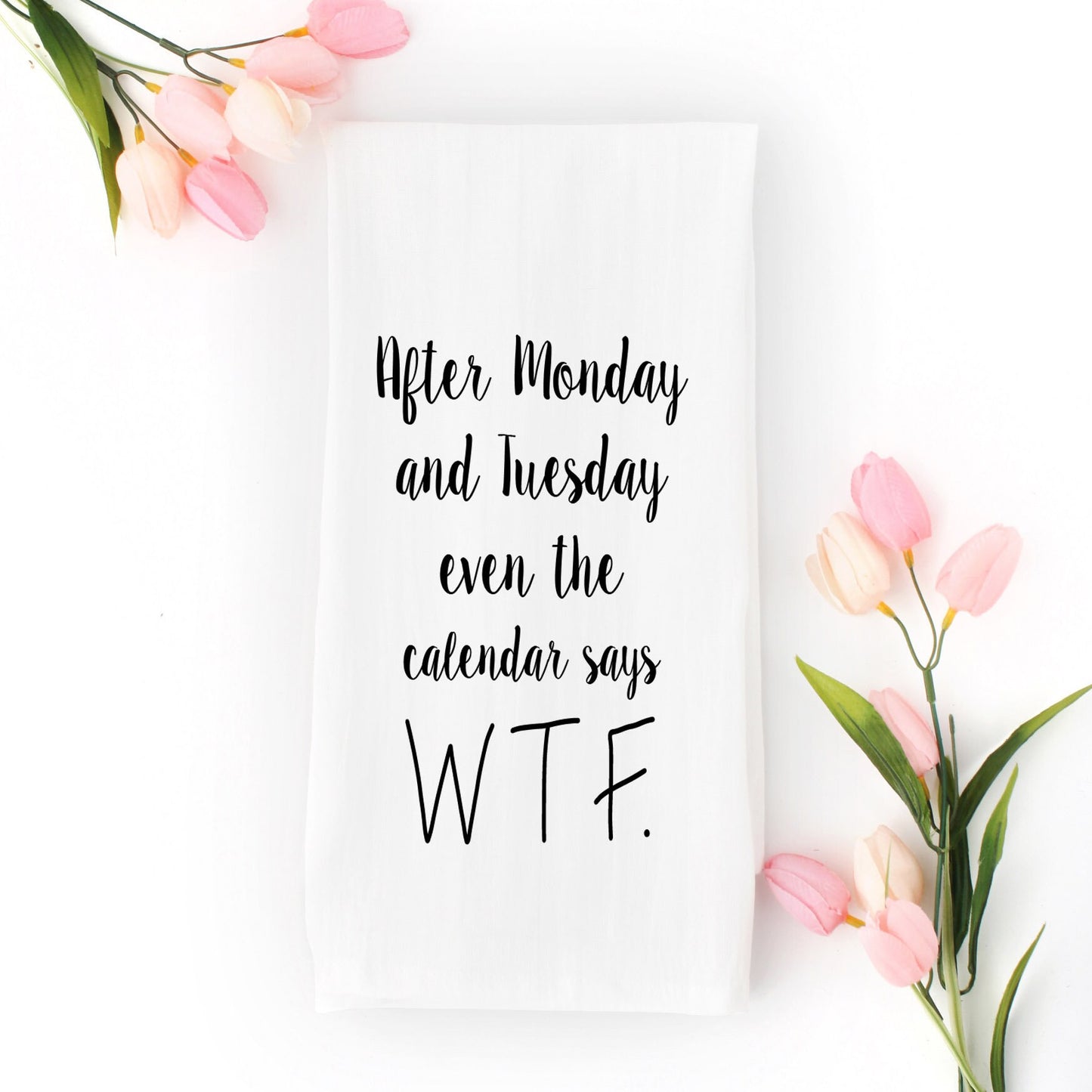 After Monday and Tuesday Even The Calendar Says WTF Tea Towel, Funny Quote Dish Towel, Housewarming Gift, Farmhouse Kitchen Decor