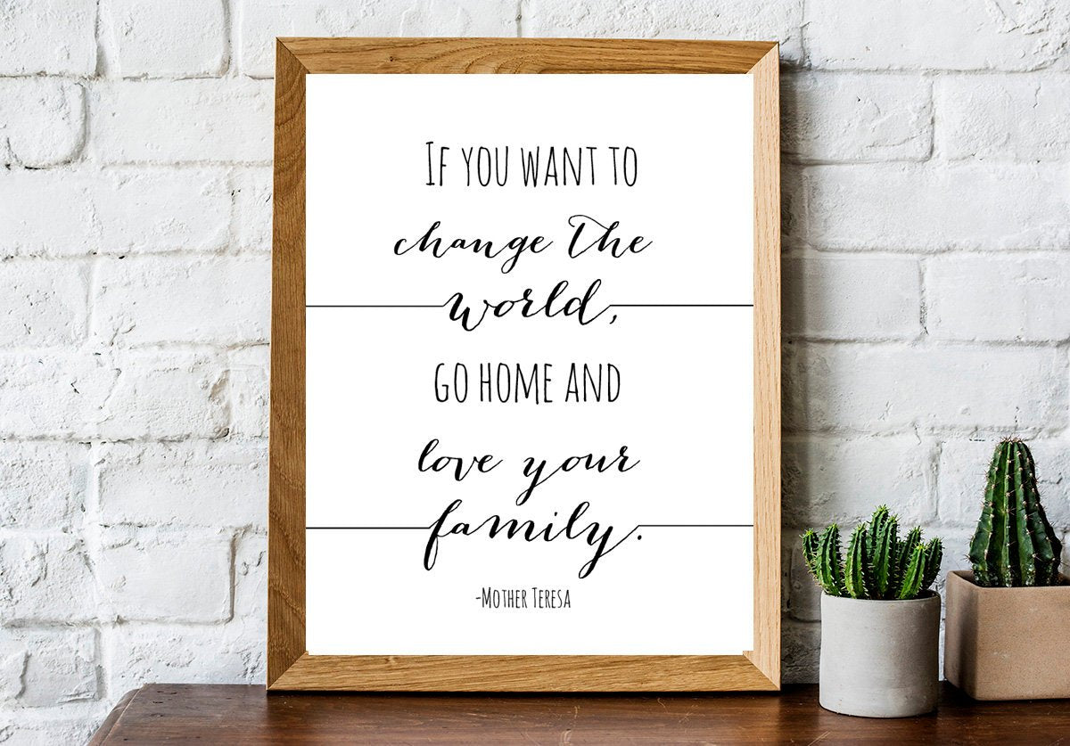 If You Want to Change the World, Go Home and Love Your Family Quote Art Print, Wall Art, Mother Teresa Quote Art, Farmhouse Wall Decor