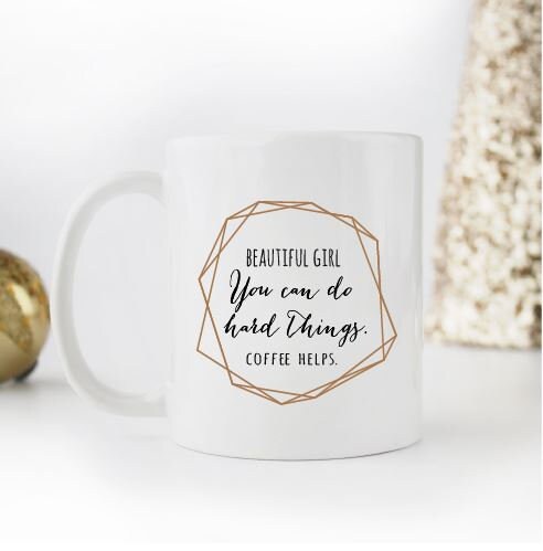 Beautiful Girl You Can Do Hard Things. Coffee Helps. Motivational Quote Coffee Mug