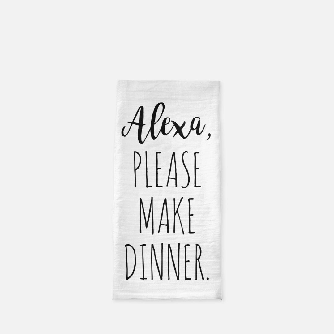 Alexa Please Make Dinner Quote Tea Towel, Funny Quote Dish Towel, Housewarming Gift, Flour Sack Towel, Farmhouse Kitchen Decor