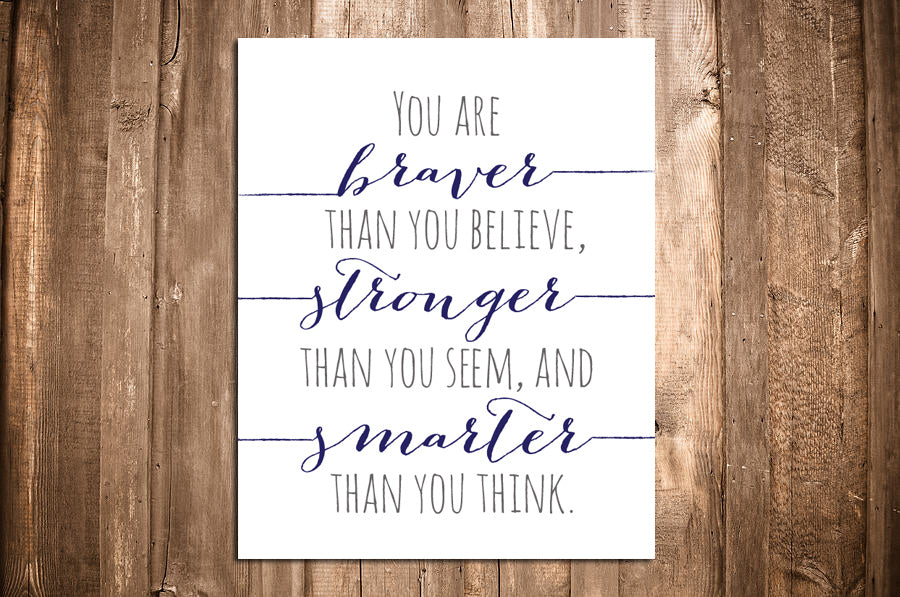 You are Braver Than You Believe, Stronger Than You Seem Art Print